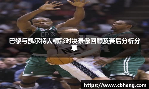 巴黎与凯尔特人精彩对决录像回顾及赛后分析分享
